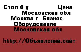 Стол б/у 150*60*72  › Цена ­ 3 600 - Московская обл., Москва г. Бизнес » Оборудование   . Московская обл.